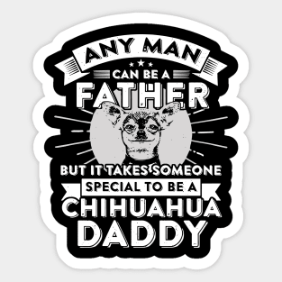 Any man can be a father but it takes someone special to be a chihuahua daddy Sticker